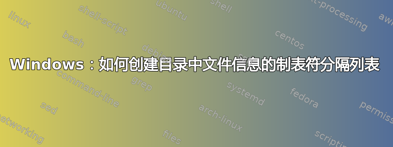 Windows：如何创建目录中文件信息的制表符分隔列表