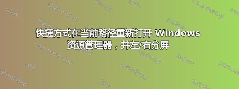 快捷方式在当前路径重新打开 Windows 资源管理器，并左/右分屏