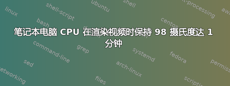 笔记本电脑 CPU 在渲染视频时保持 98 摄氏度达 1 分钟