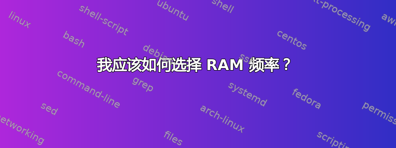 我应该如何选择 RAM 频率？