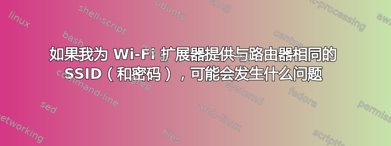 如果我为 Wi-Fi 扩展器提供与路由器相同的 SSID（和密码），可能会发生什么问题