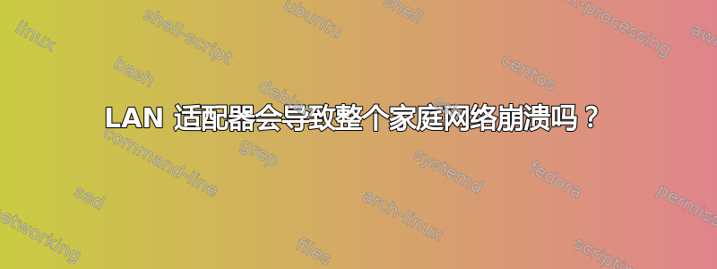 LAN 适配器会导致整个家庭网络崩溃吗？