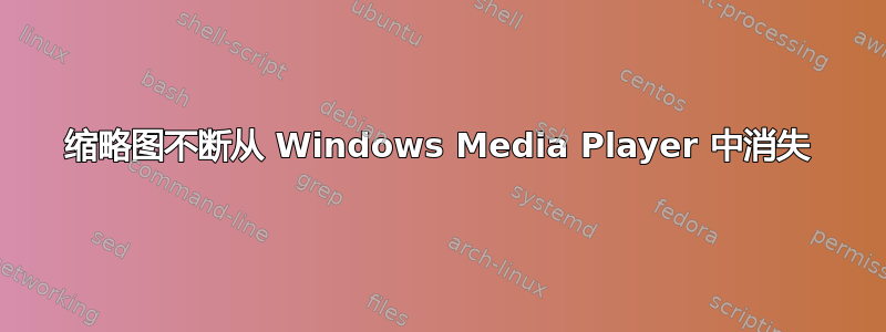 缩略图不断从 Windows Media Player 中消失