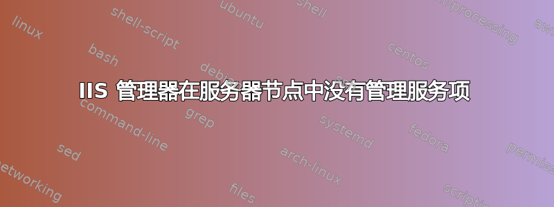 IIS 管理器在服务器节点中没有管理服务项