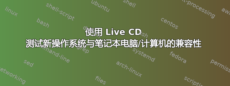 使用 Live CD 测试新操作系统与笔记本电脑/计算机的兼容性