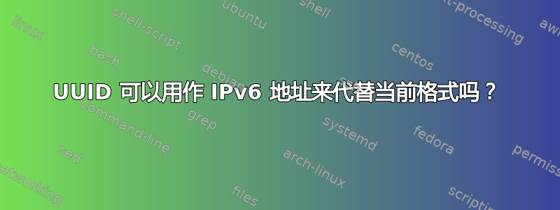 UUID 可以用作 IPv6 地址来代替当前格式吗？