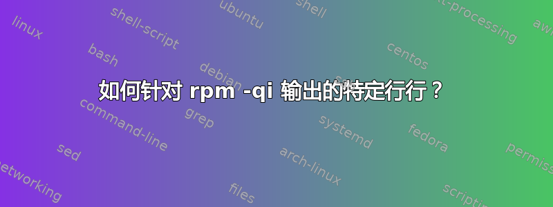 如何针对 rpm -qi 输出的特定行行？