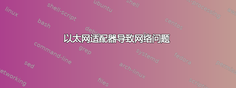 以太网适配器导致网络问题