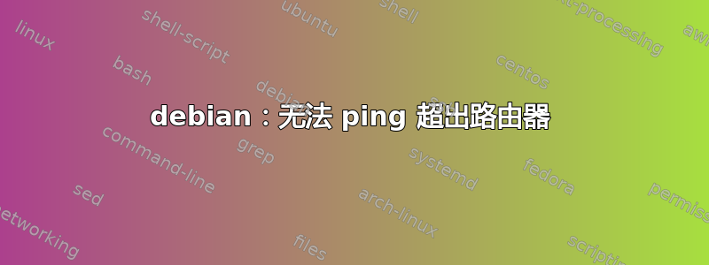 debian：无法 ping 超出路由器