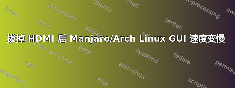 拔掉 HDMI 后 Manjaro/Arch Linux GUI 速度变慢