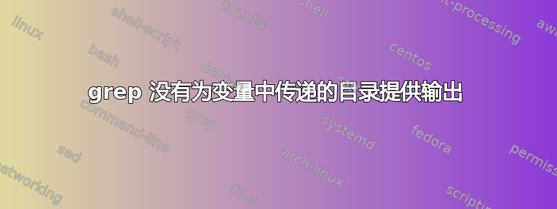 grep 没有为变量中传递的目录提供输出