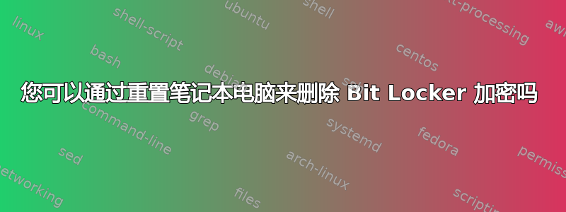 您可以通过重置笔记本电脑来删除 Bit Locker 加密吗