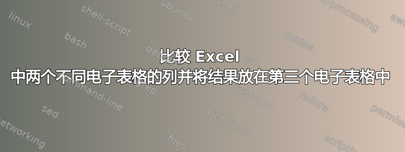 比较 Excel 中两个不同电子表格的列并将结果放在第三个电子表格中