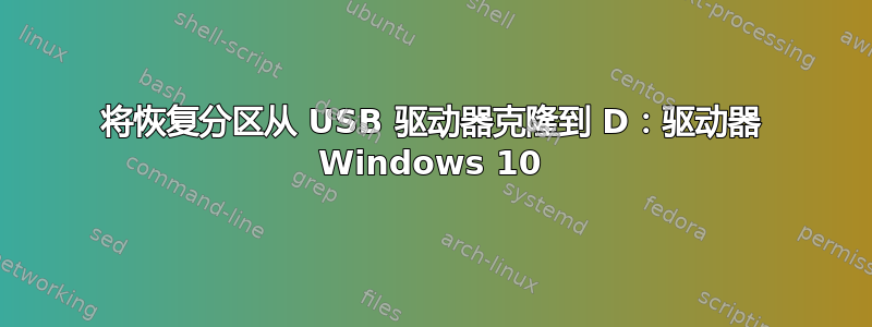 将恢复分区从 USB 驱动器克隆到 D：驱动器 Windows 10