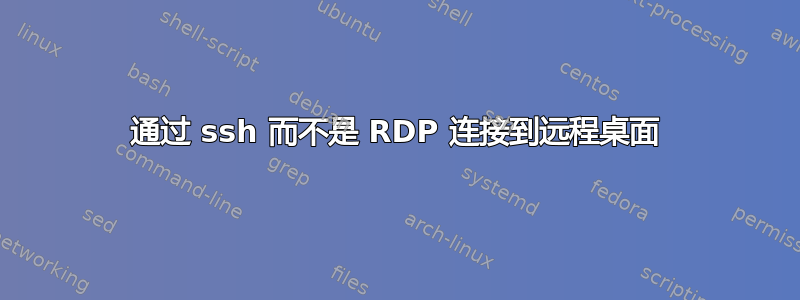 通过 ssh 而不是 RDP 连接到远程桌面