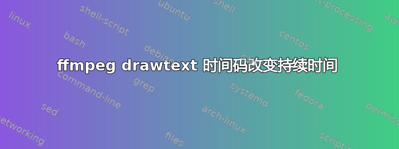 ffmpeg drawtext 时间码改变持续时间