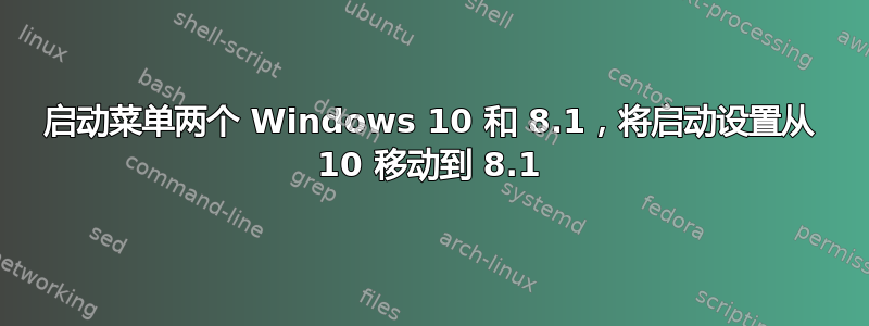 启动菜单两个 Windows 10 和 8.1，将启动设置从 10 移动到 8.1