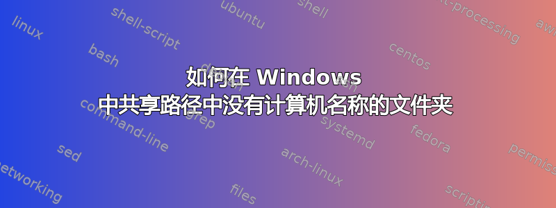 如何在 Windows 中共享路径中没有计算机名称的文件夹