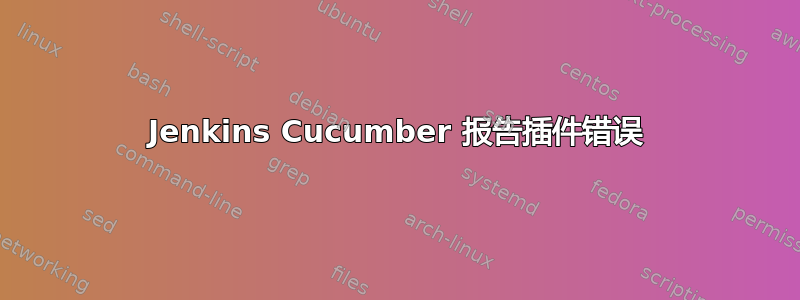 Jenkins Cucumber 报告插件错误