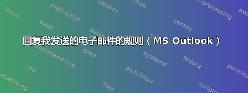 回复我发送的电子邮件的规则（MS Outlook）