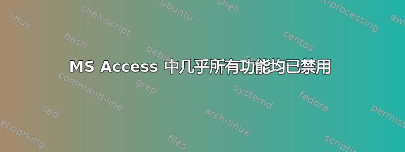 MS Access 中几乎所有功能均已禁用