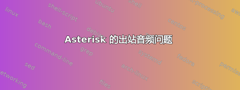 Asterisk 的出站音频问题