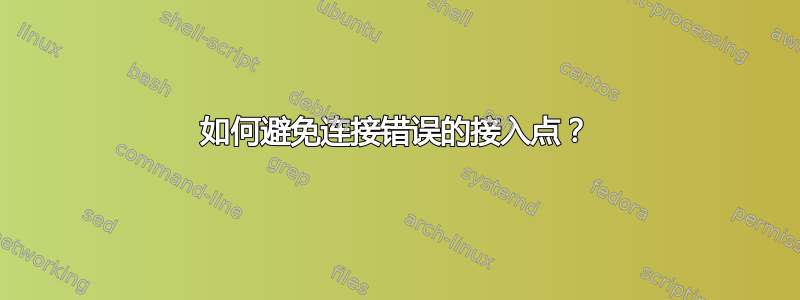 如何避免连接错误的接入点？