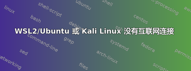 WSL2/Ubuntu 或 Kali Linux 没有互联网连接