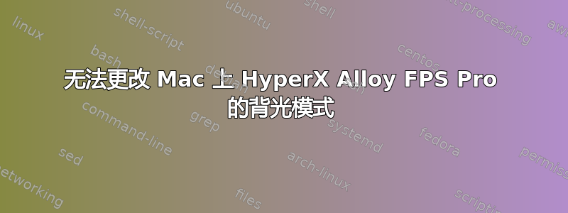 无法更改 Mac 上 HyperX Alloy FPS Pro 的背光模式