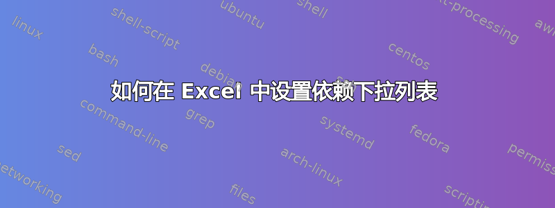 如何在 Excel 中设置依赖下拉列表