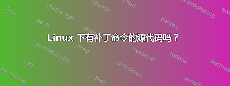 Linux 下有补丁命令的源代码吗？