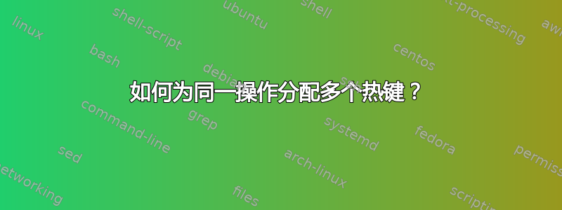 如何为同一操作分配多个热键？