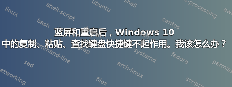 蓝屏和重启后，Windows 10 中的复制、粘贴、查找键盘快捷键不起作用。我该怎么办？