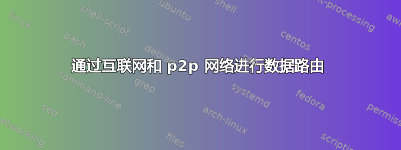 通过互联网和 p2p 网络进行数据路由