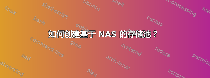 如何创建基于 NAS 的存储池？