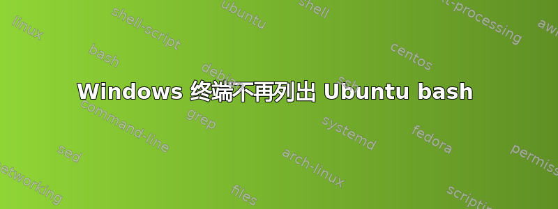 Windows 终端不再列出 Ubuntu bash