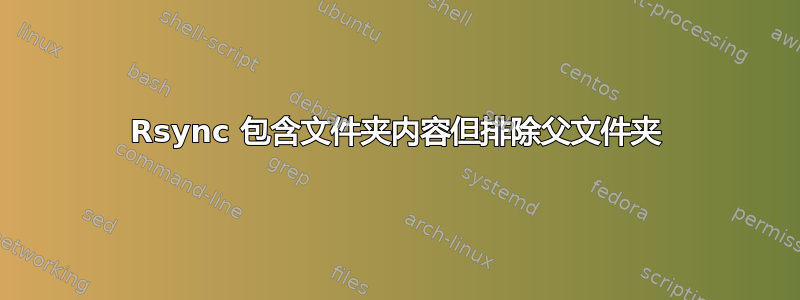 Rsync 包含文件夹内容但排除父文件夹