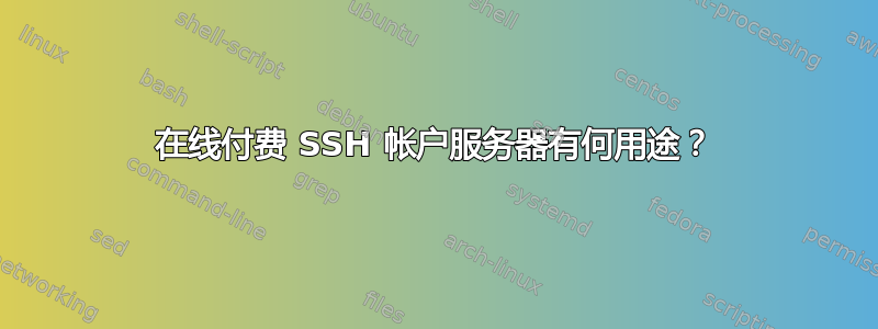 在线付费 SSH 帐户服务器有何用途？