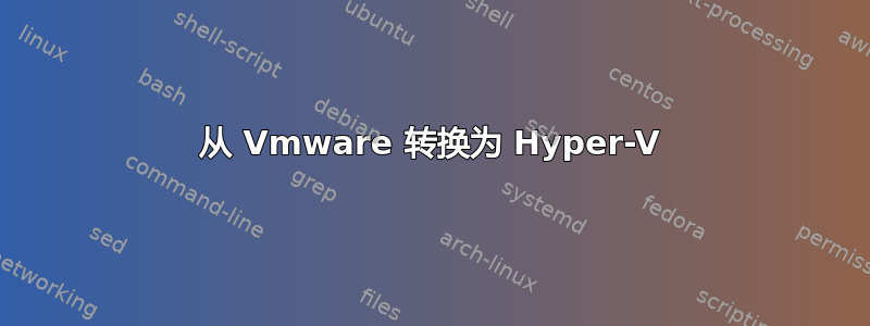 从 Vmware 转换为 Hyper-V