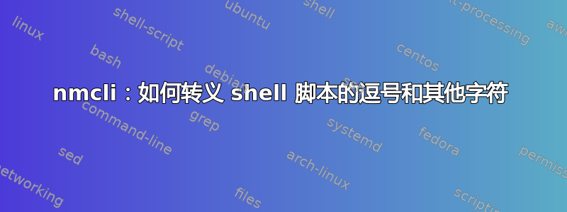 nmcli：如何转义 shell 脚本的逗号和其他字符