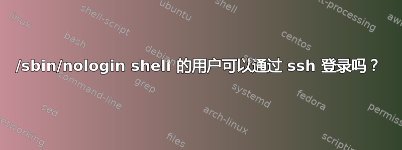 /sbin/nologin shell 的用户可以通过 ssh 登录吗？