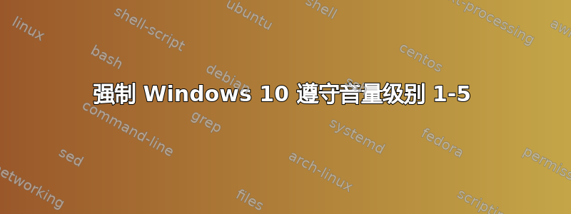 强制 Windows 10 遵守音量级别 1-5