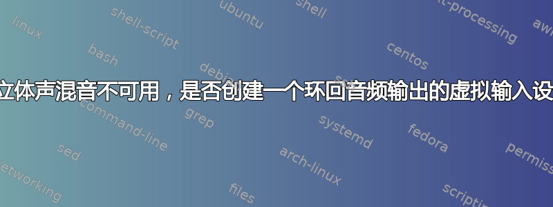 如果立体声混音不可用，是否创建一个环回音频输出的虚拟输入设备？