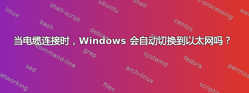 当电缆连接时，Windows 会自动切换到以太网吗？