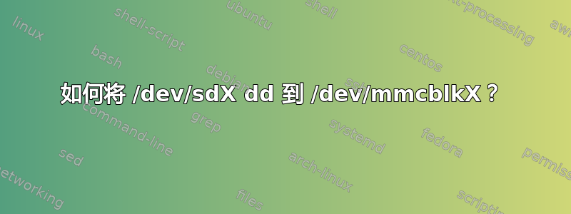 如何将 /dev/sdX dd 到 /dev/mmcblkX？