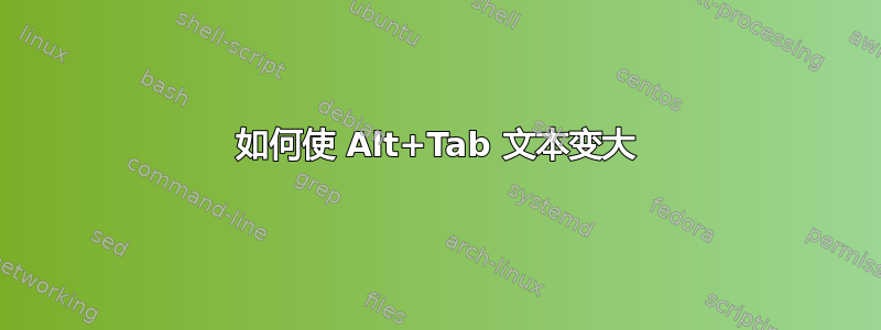 如何使 Alt+Tab 文本变大