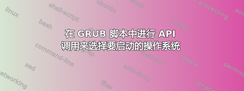 在 GRUB 脚本中进行 API 调用来选择要启动的操作系统