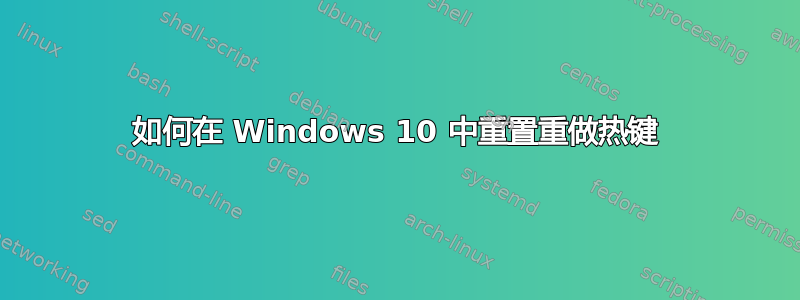 如何在 Windows 10 中重置重做热键