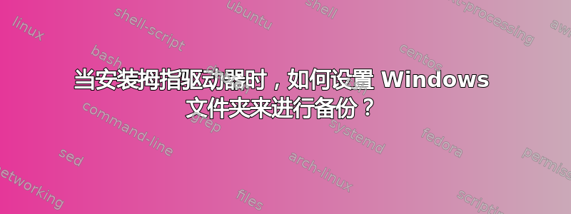 当安装拇指驱动器时，如何设置 Windows 文件夹来进行备份？