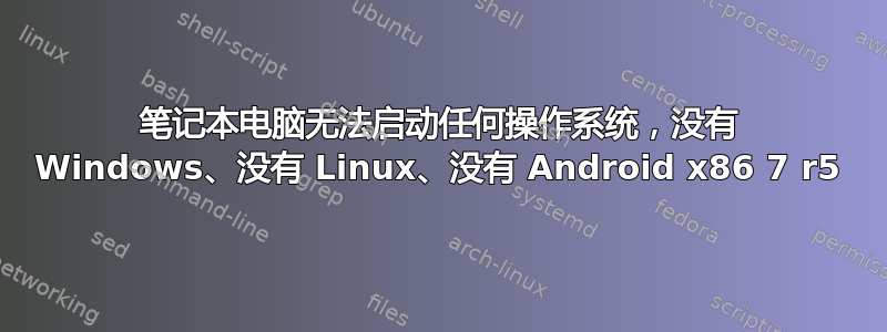 笔记本电脑无法启动任何操作系统，没有 Windows、没有 Linux、没有 Android x86 7 r5